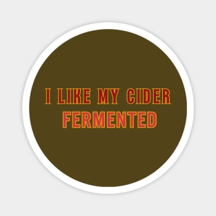 I Like My Cider FERMENTED. Classic Cider Style. Magnet